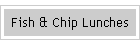 Fish & Chip Lunches